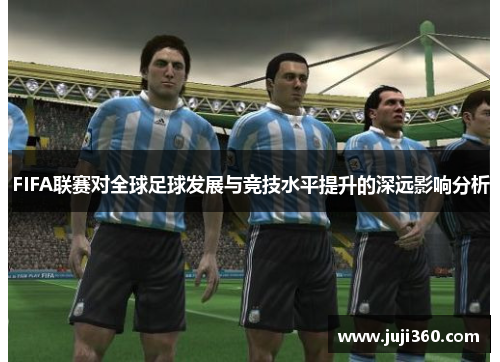 FIFA联赛对全球足球发展与竞技水平提升的深远影响分析
