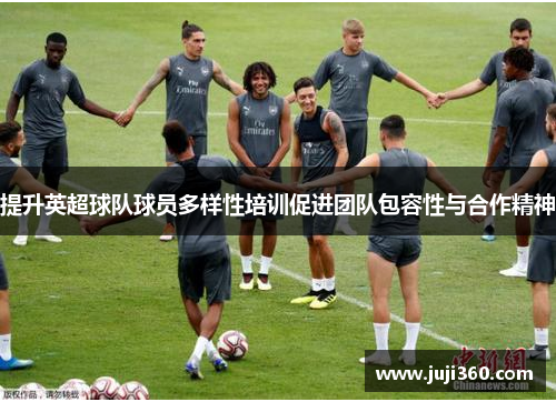提升英超球队球员多样性培训促进团队包容性与合作精神