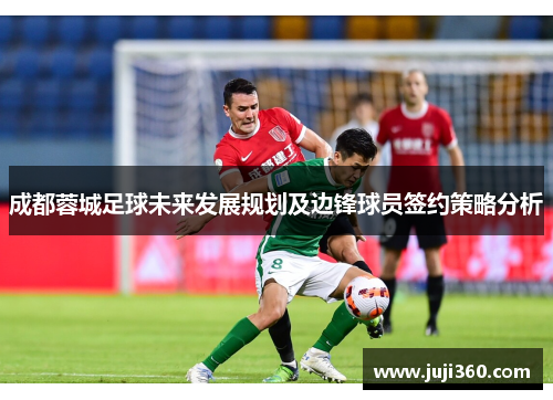 成都蓉城足球未来发展规划及边锋球员签约策略分析
