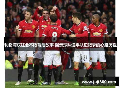 利物浦双红会不败背后故事 揭示球队追平队史纪录的心路历程