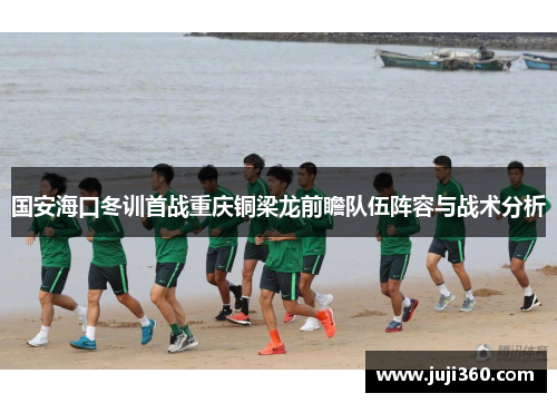 国安海口冬训首战重庆铜梁龙前瞻队伍阵容与战术分析