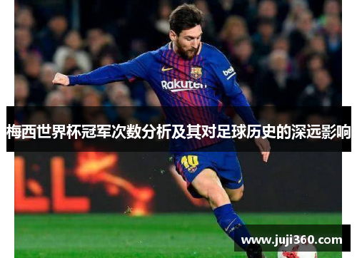 梅西世界杯冠军次数分析及其对足球历史的深远影响