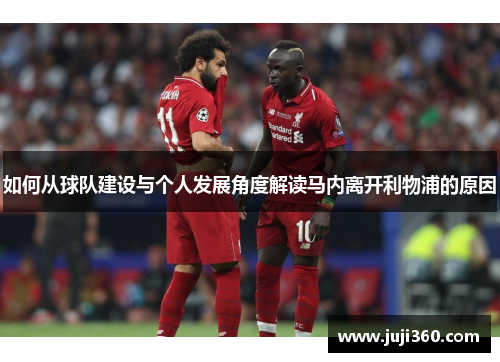 如何从球队建设与个人发展角度解读马内离开利物浦的原因 如何从球队建设与个人发展角度解读马内离开利物浦的原因