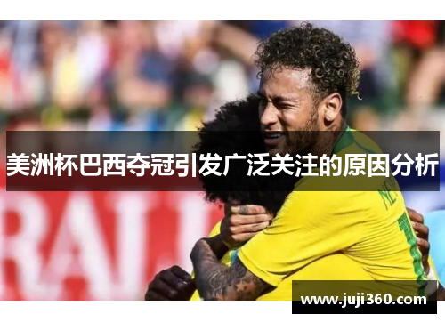 美洲杯巴西夺冠引发广泛关注的原因分析