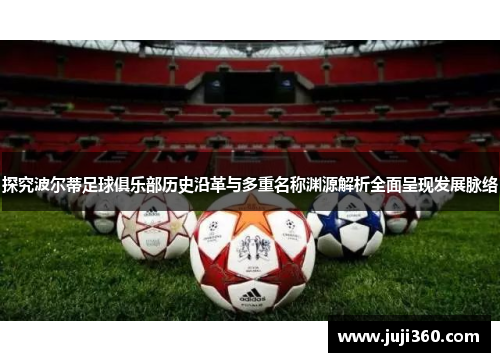 探究波尔蒂足球俱乐部历史沿革与多重名称渊源解析全面呈现发展脉络