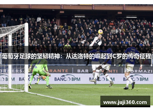 葡萄牙足球的坚韧精神：从达洛特的崛起到C罗的传奇征程