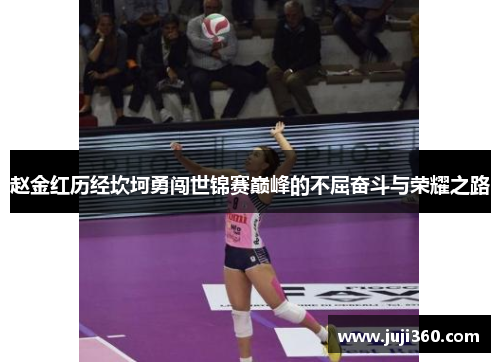 赵金红历经坎坷勇闯世锦赛巅峰的不屈奋斗与荣耀之路